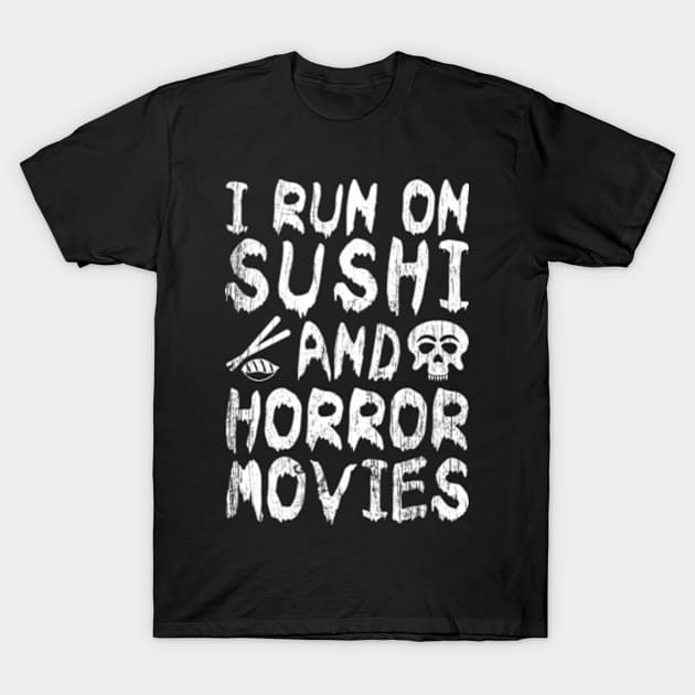 I Run on Sushi and Horror Movies T-Shirt by JaiStore